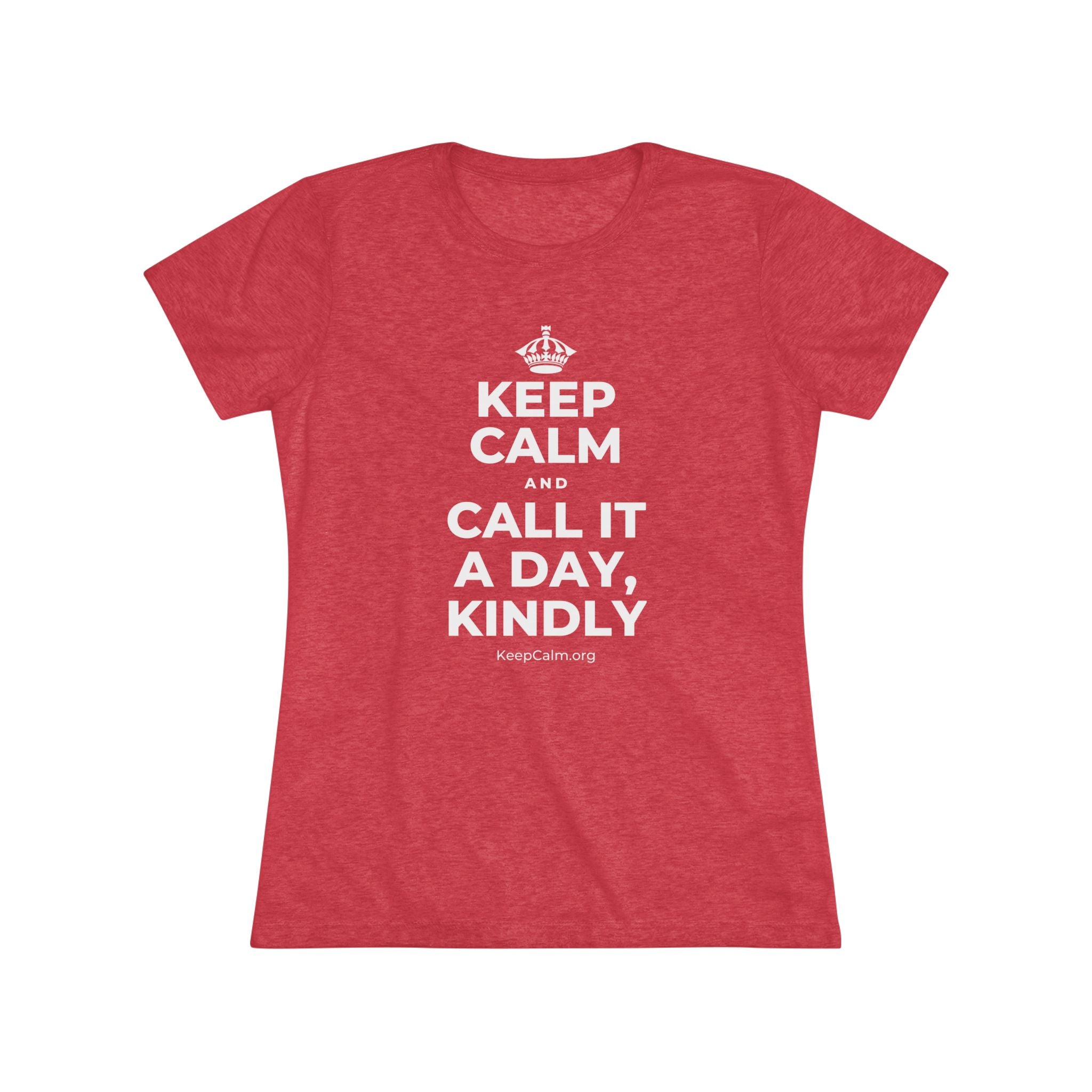 KEEP CALM AND CALL IT A DAY, KINDLY Women's Tri-Blend Tee