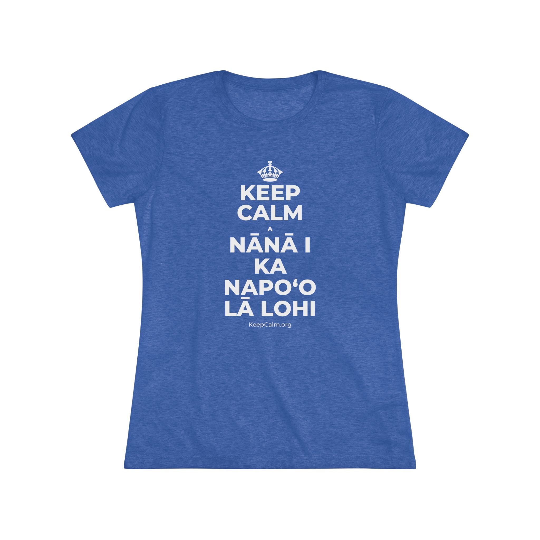 KEEP CALM A NĀNĀ I KA NAPOʻO LĀ LOHI Women's Tri-Blend Tee