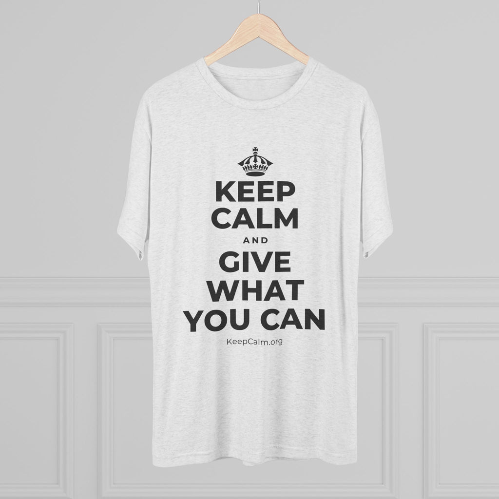 KEEP CALM AND GIVE WHAT YOU CAN Tri-Blend Tee