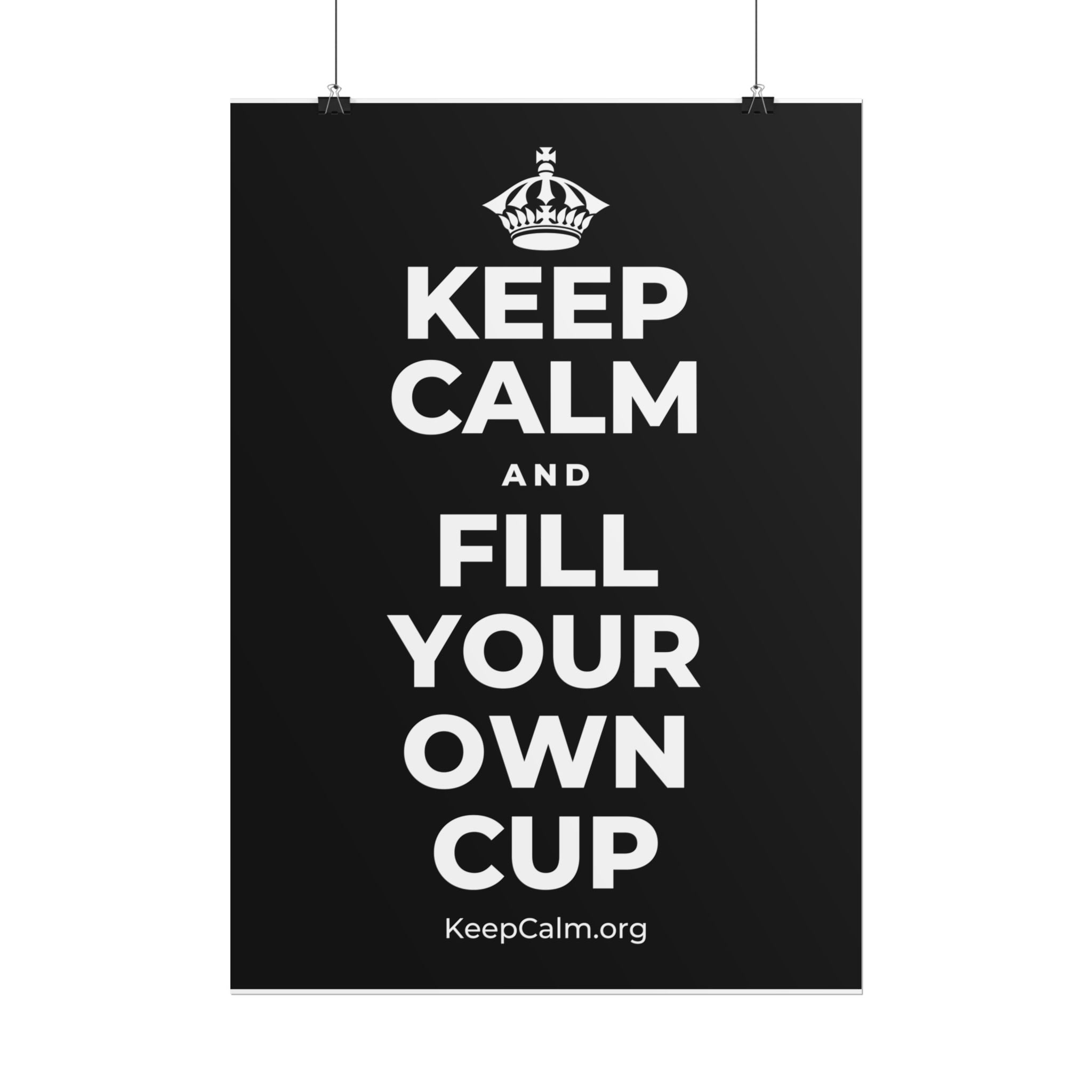 KEEP CALM AND FILL YOUR OWN CUP Poster