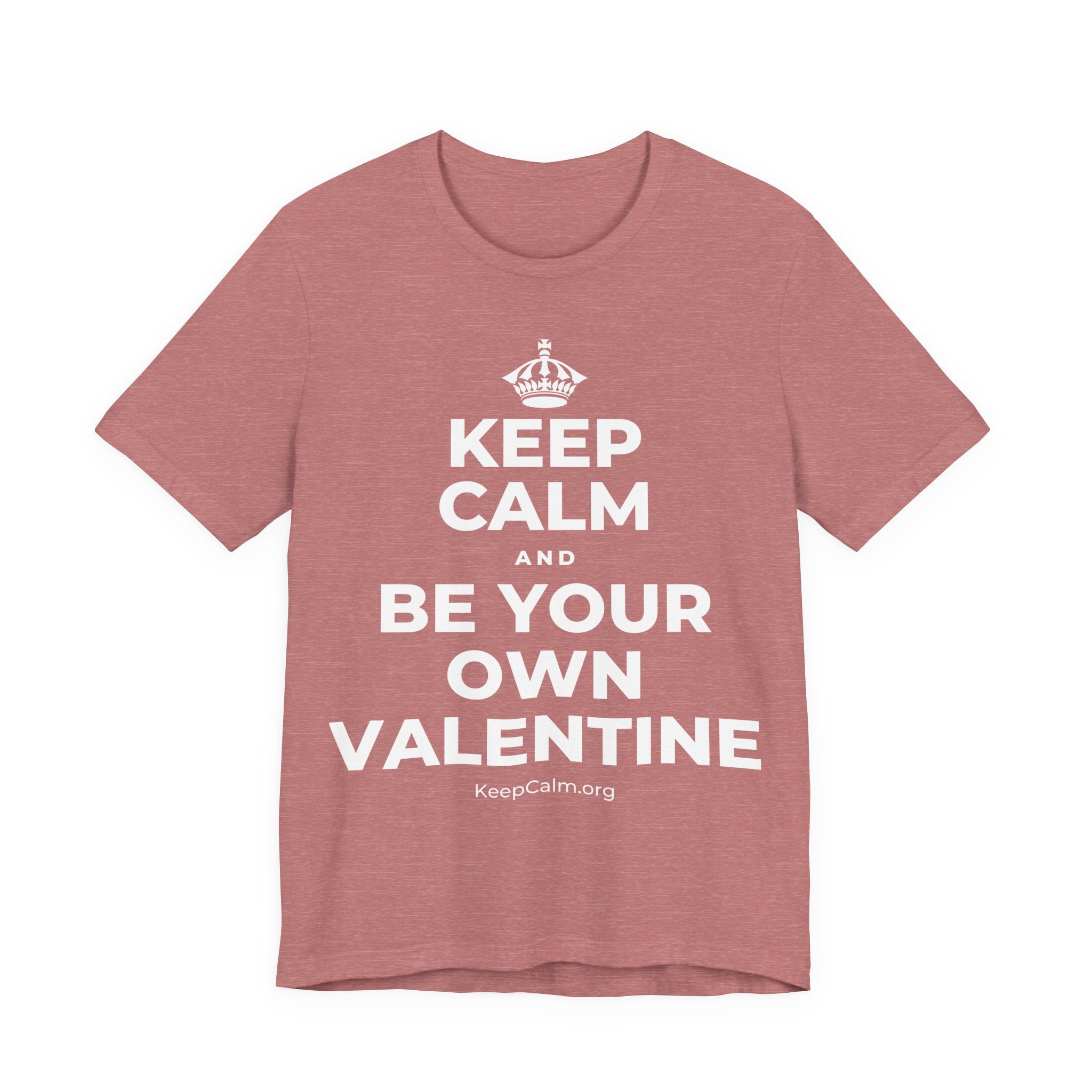 KEEP CALM AND BE YOUR OWN VALENTINE T-Shirt (Soft Cream–Heather Mauve)