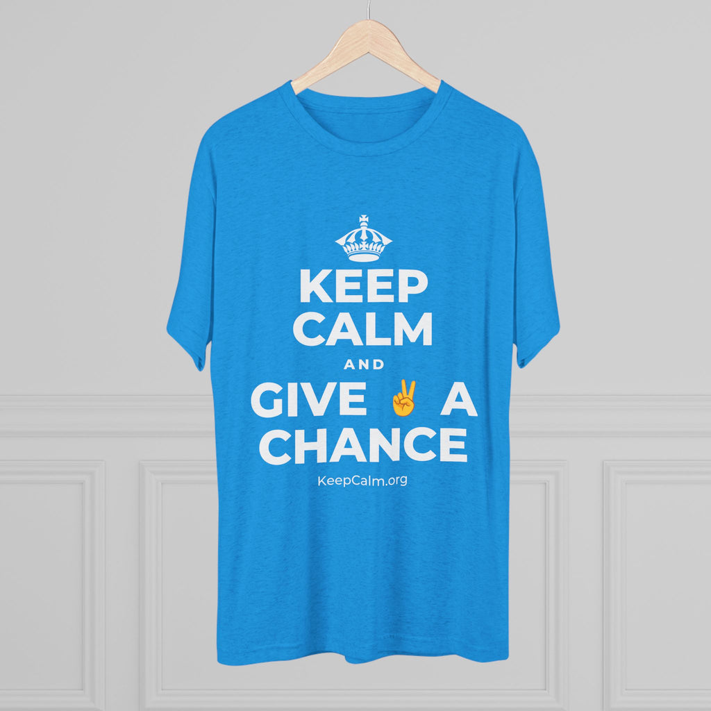 KEEP CALM AND GIVE ✌️ A CHANCE Tri-Blend Tee