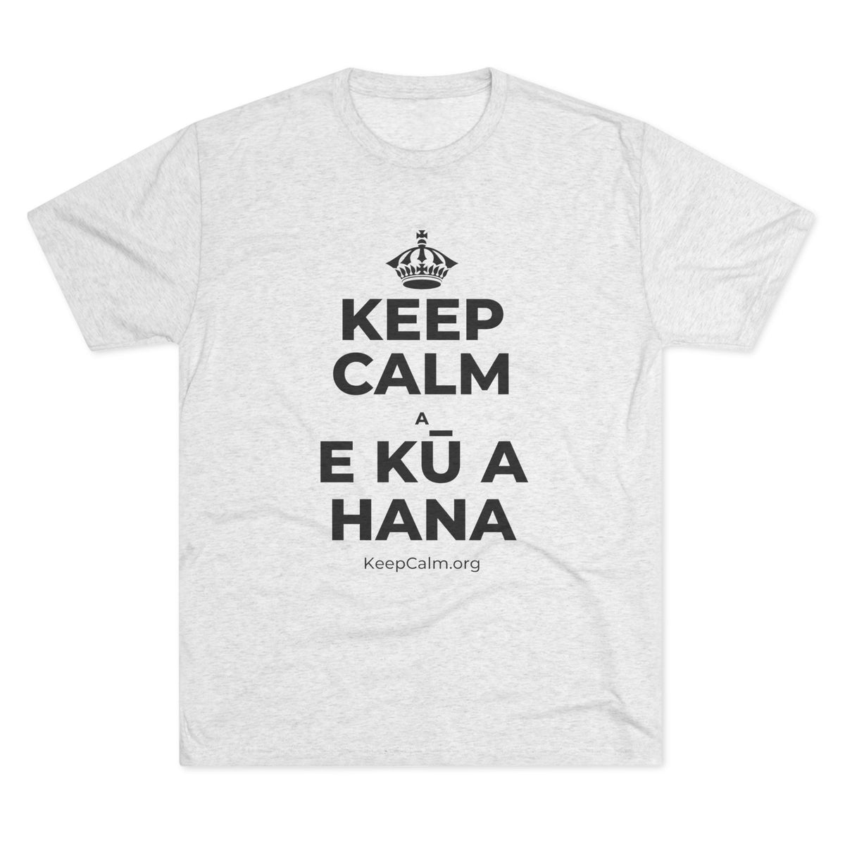 KEEP CALM A E KŪ A HANA Tri-Blend Tee