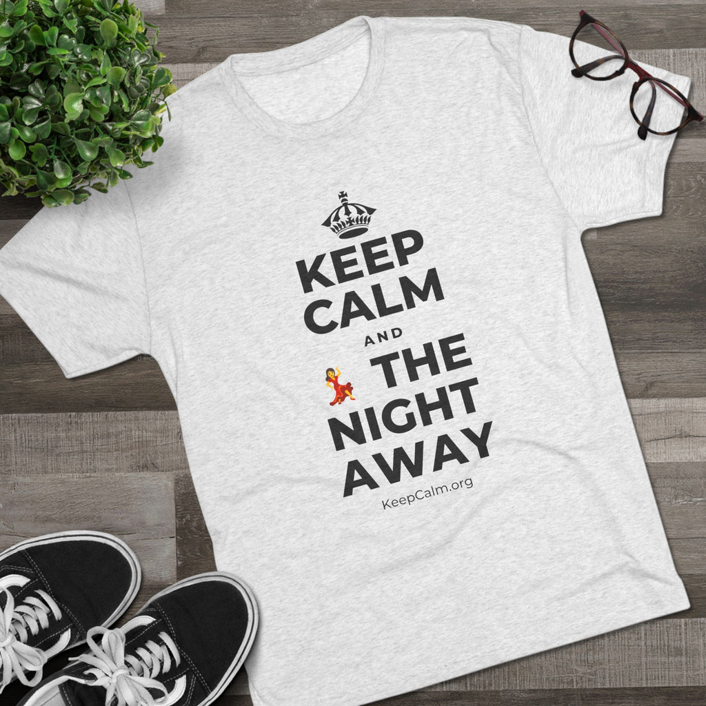 KEEP CALM AND 💃 THE NIGHT AWAY Tri-Blend Tee