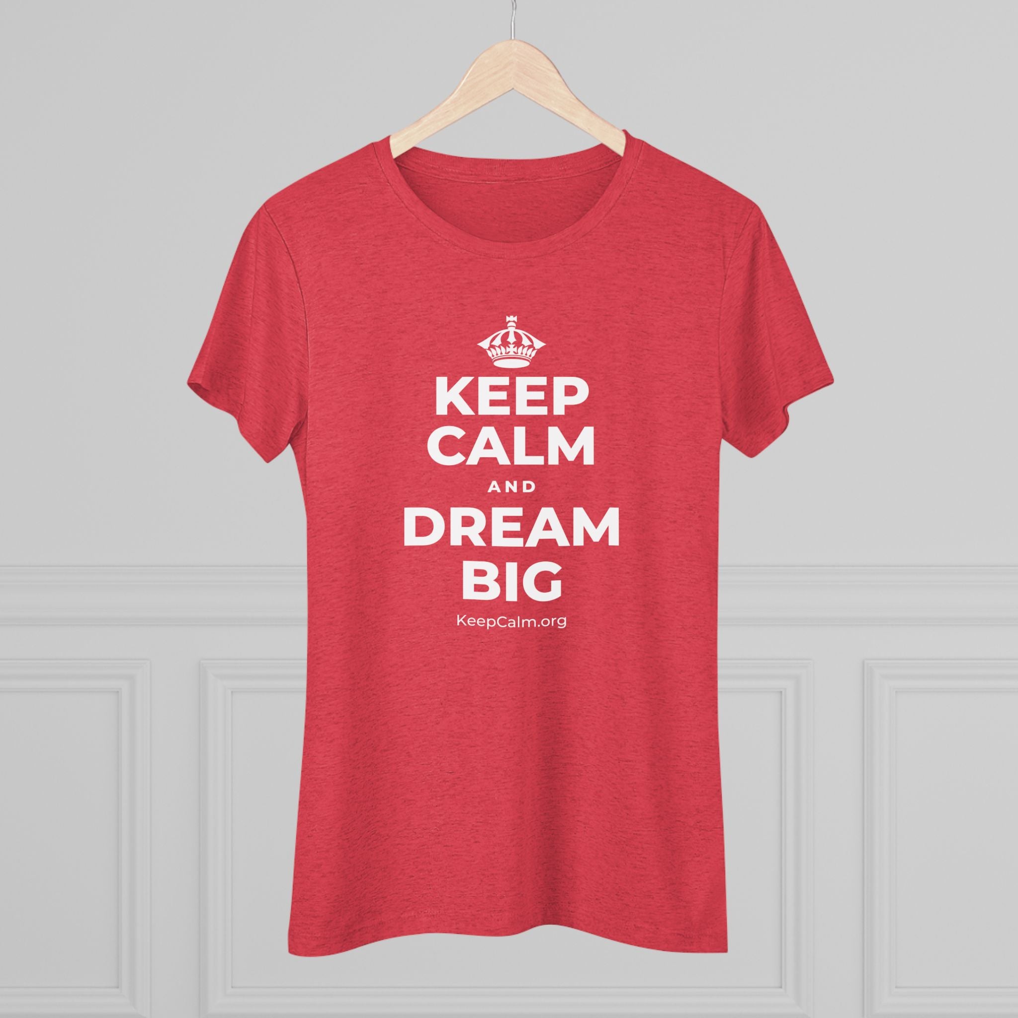 KEEP CALM AND DREAM BIG Women's Tri-Blend Tee