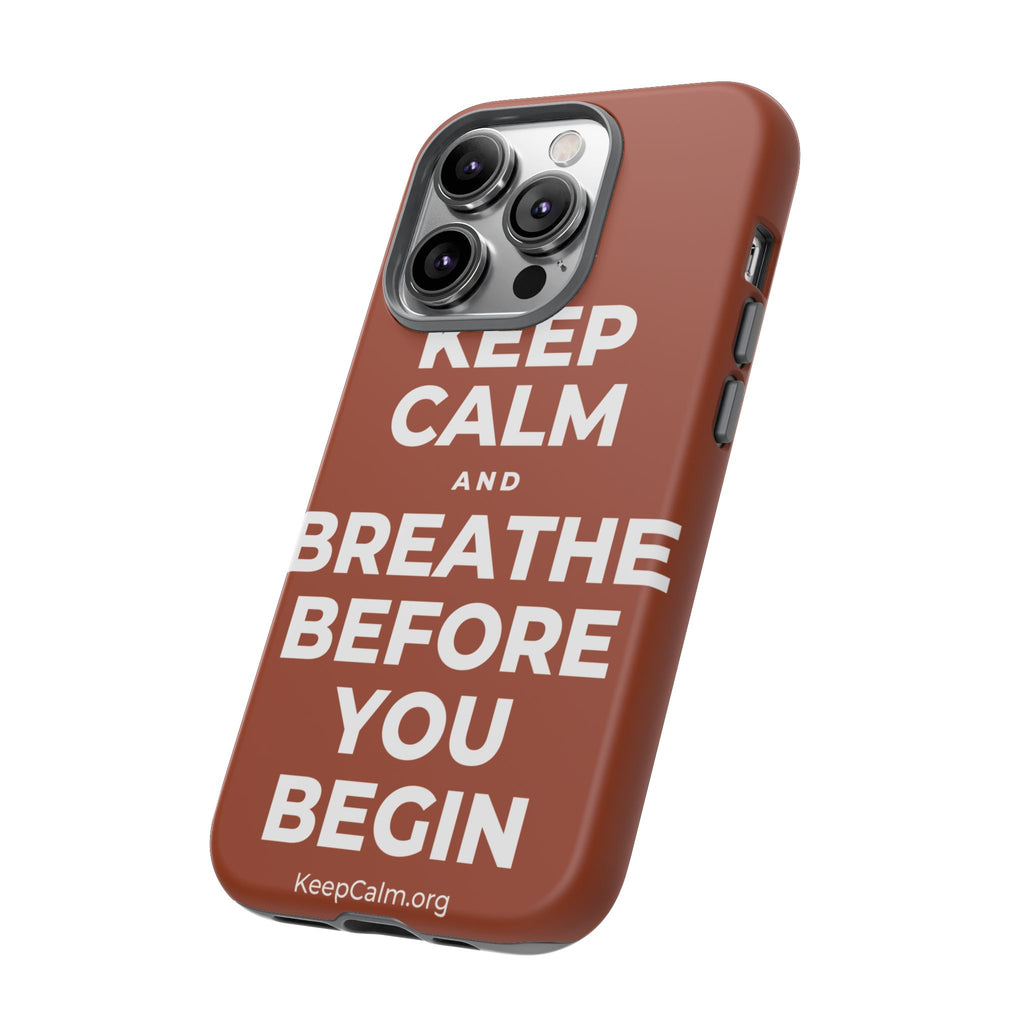 KEEP CALM AND BREATHE BEFORE YOU BEGIN Phone Case