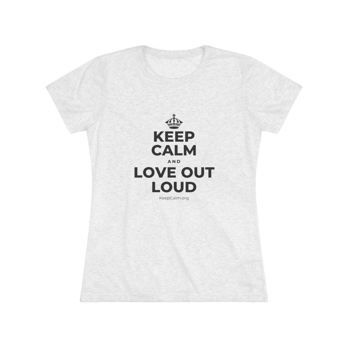 KEEP CALM AND LOVE OUT LOUD Women's Tri-Blend Tee