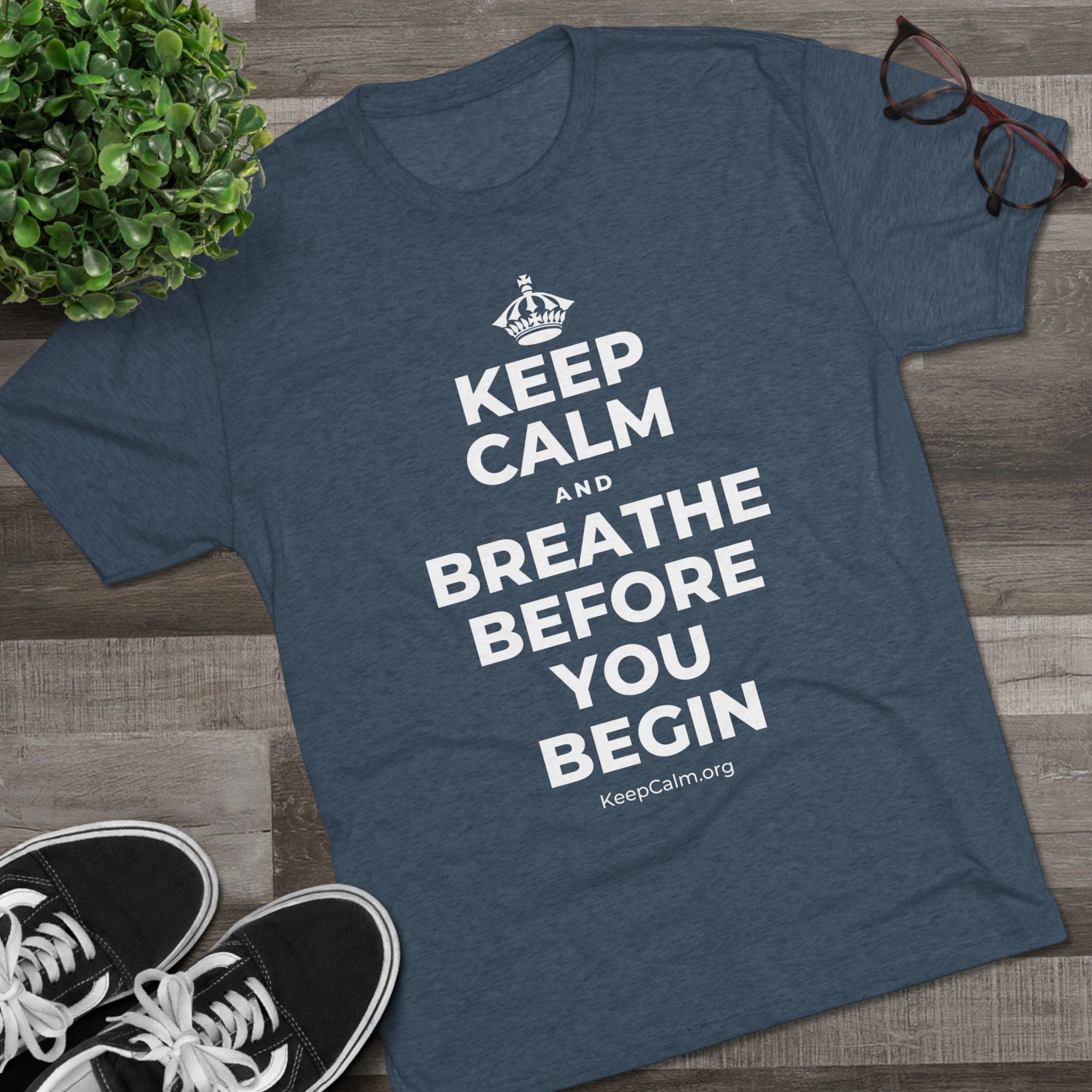 KEEP CALM AND BREATHE BEFORE YOU BEGIN Tri-Blend Tee