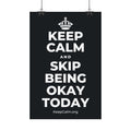 KEEP CALM AND SKIP BEING OKAY TODAY Satin Poster (Dark)