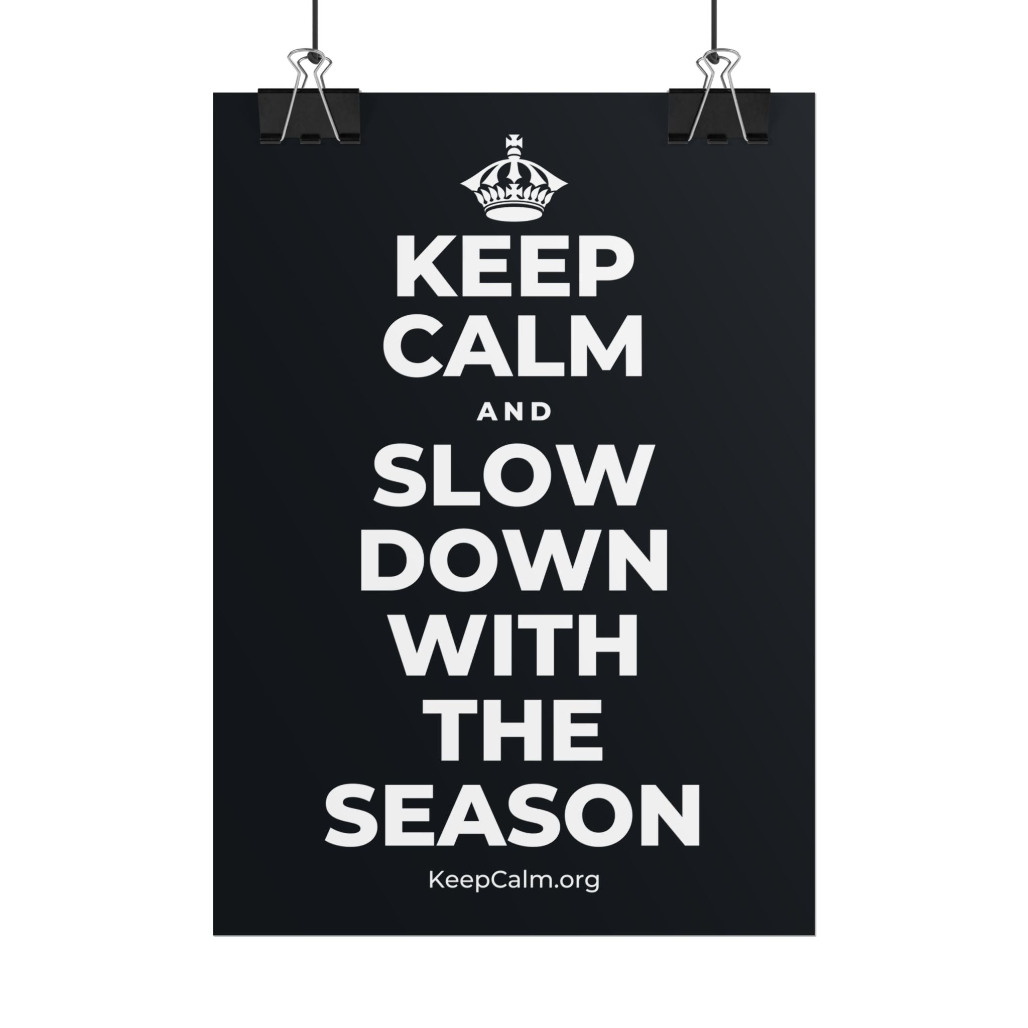 KEEP CALM AND SLOW DOWN WITH THE SEASON Poster (Dark)