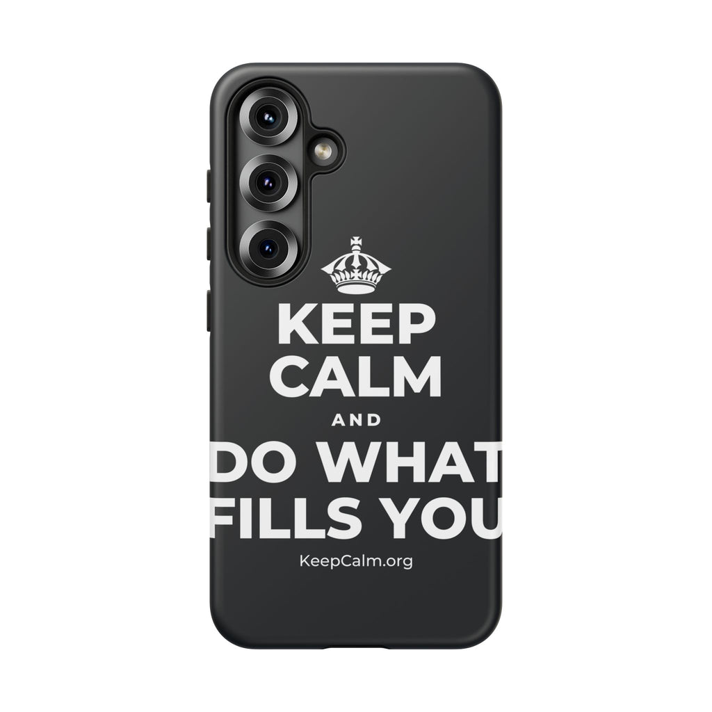 KEEP CALM AND DO WHAT FILLS YOU Phone Case (Dark)