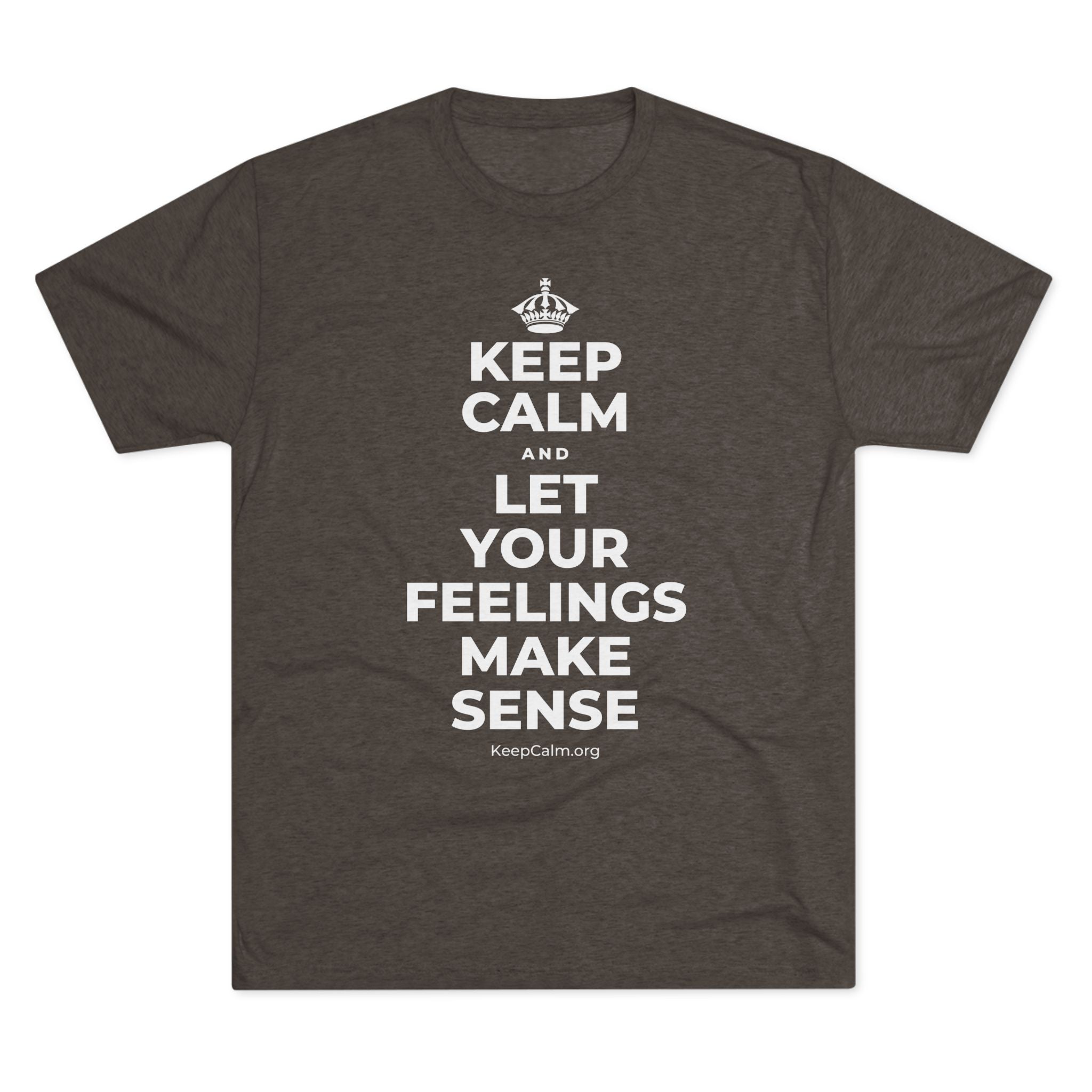 KEEP CALM AND LET YOUR FEELINGS MAKE SENSE Tri-Blend Tee
