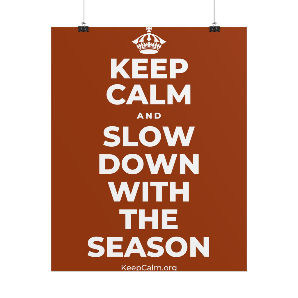 KEEP CALM AND SLOW DOWN WITH THE SEASON Poster