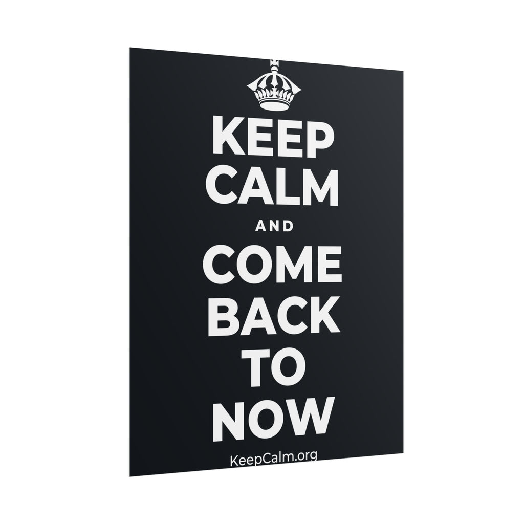 KEEP CALM AND COME BACK TO NOW Poster (Dark)