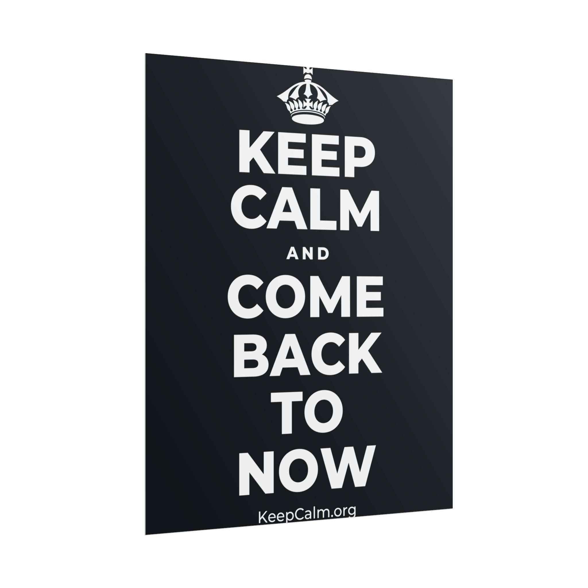 KEEP CALM AND COME BACK TO NOW Poster (Dark)