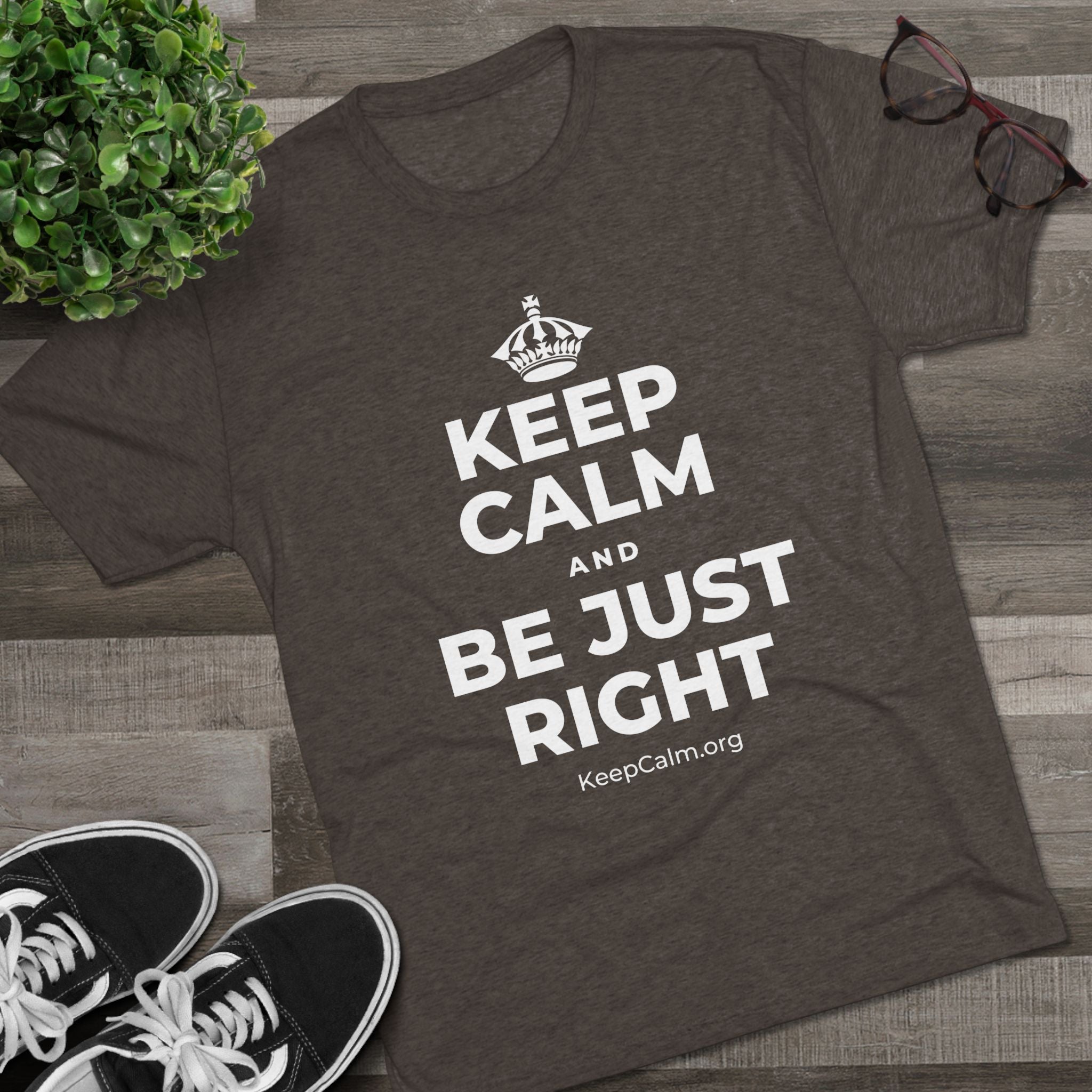 KEEP CALM AND BE JUST RIGHT Tri-Blend Tee