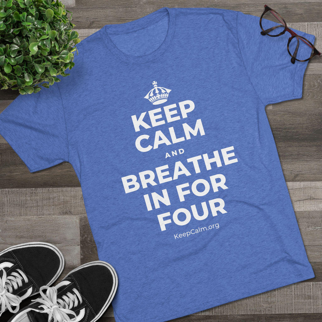 KEEP CALM AND BREATHE IN FOR FOUR Tri-Blend Tee