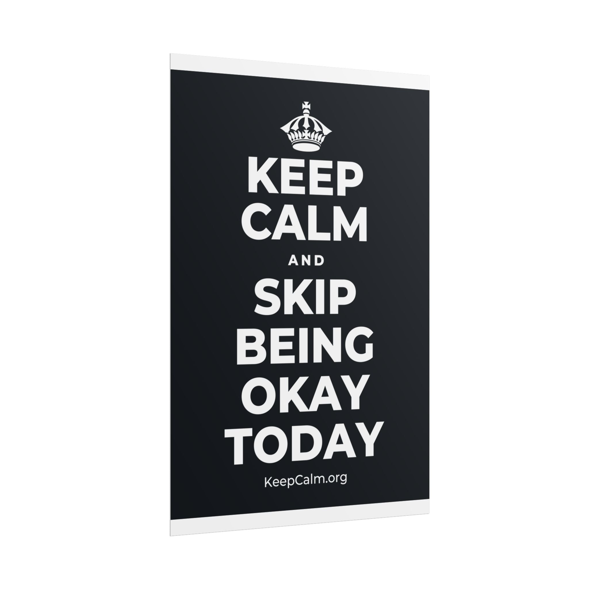 KEEP CALM AND SKIP BEING OKAY TODAY Poster (Dark)