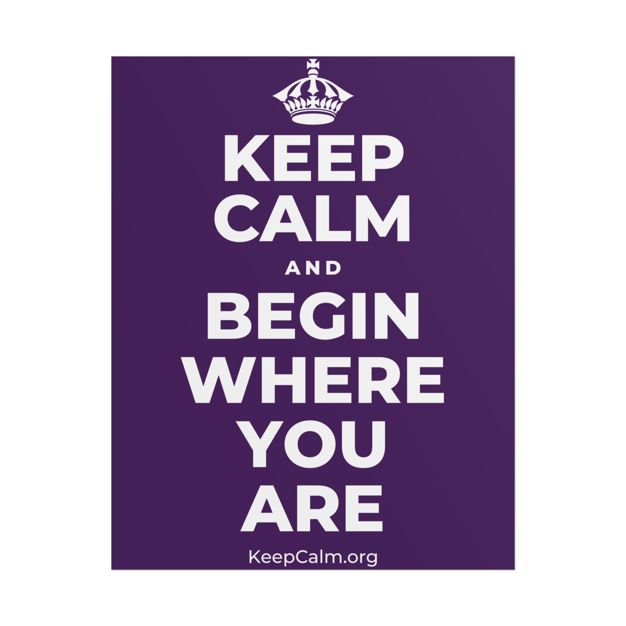 KEEP CALM AND BEGIN WHERE YOU ARE Poster