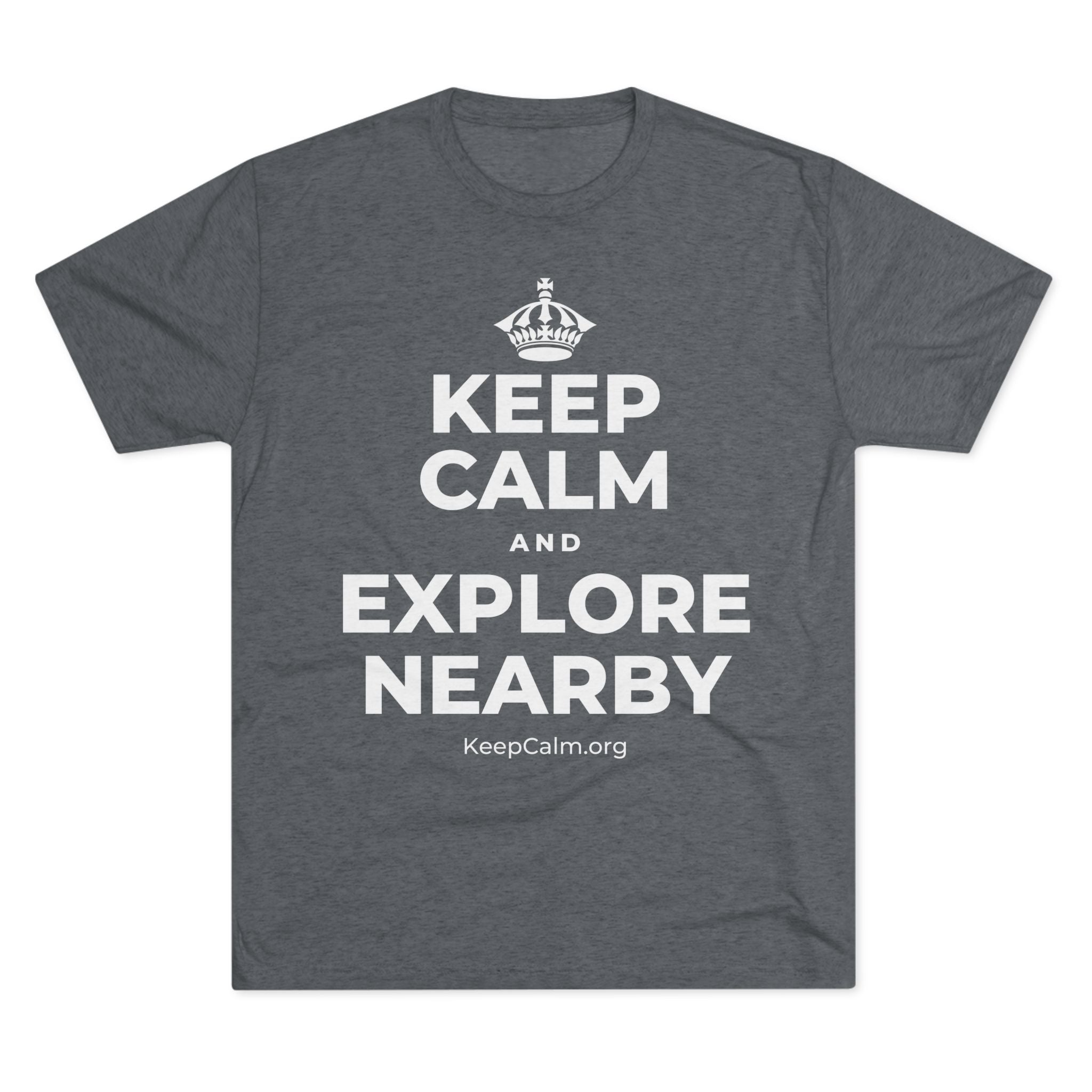 KEEP CALM AND EXPLORE NEARBY Tri-Blend Tee