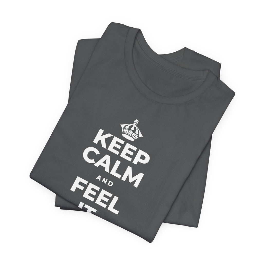 KEEP CALM AND FEEL IT, NOT FEED IT T-Shirt (White–Asphalt)