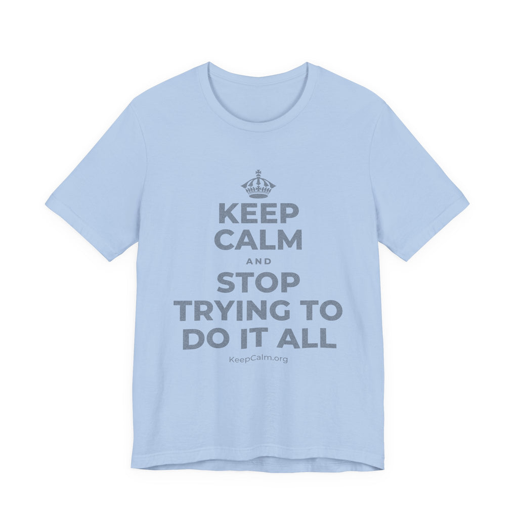 KEEP CALM AND STOP TRYING TO DO IT ALL T-Shirt (Baby Blue–Silver)