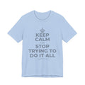 KEEP CALM AND STOP TRYING TO DO IT ALL T-Shirt (Baby Blue–Silver)