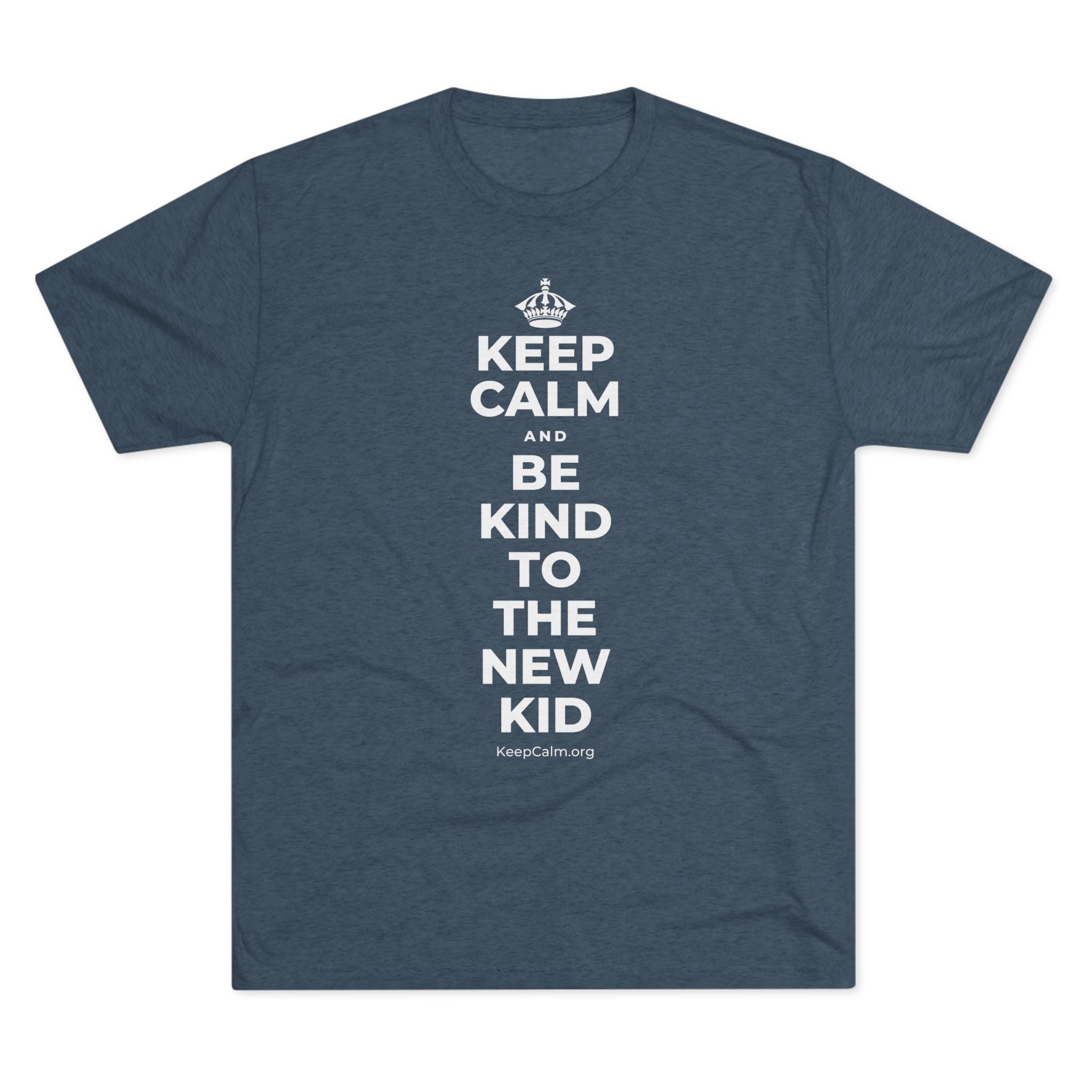 KEEP CALM AND BE KIND TO THE NEW KID Tri-Blend Tee