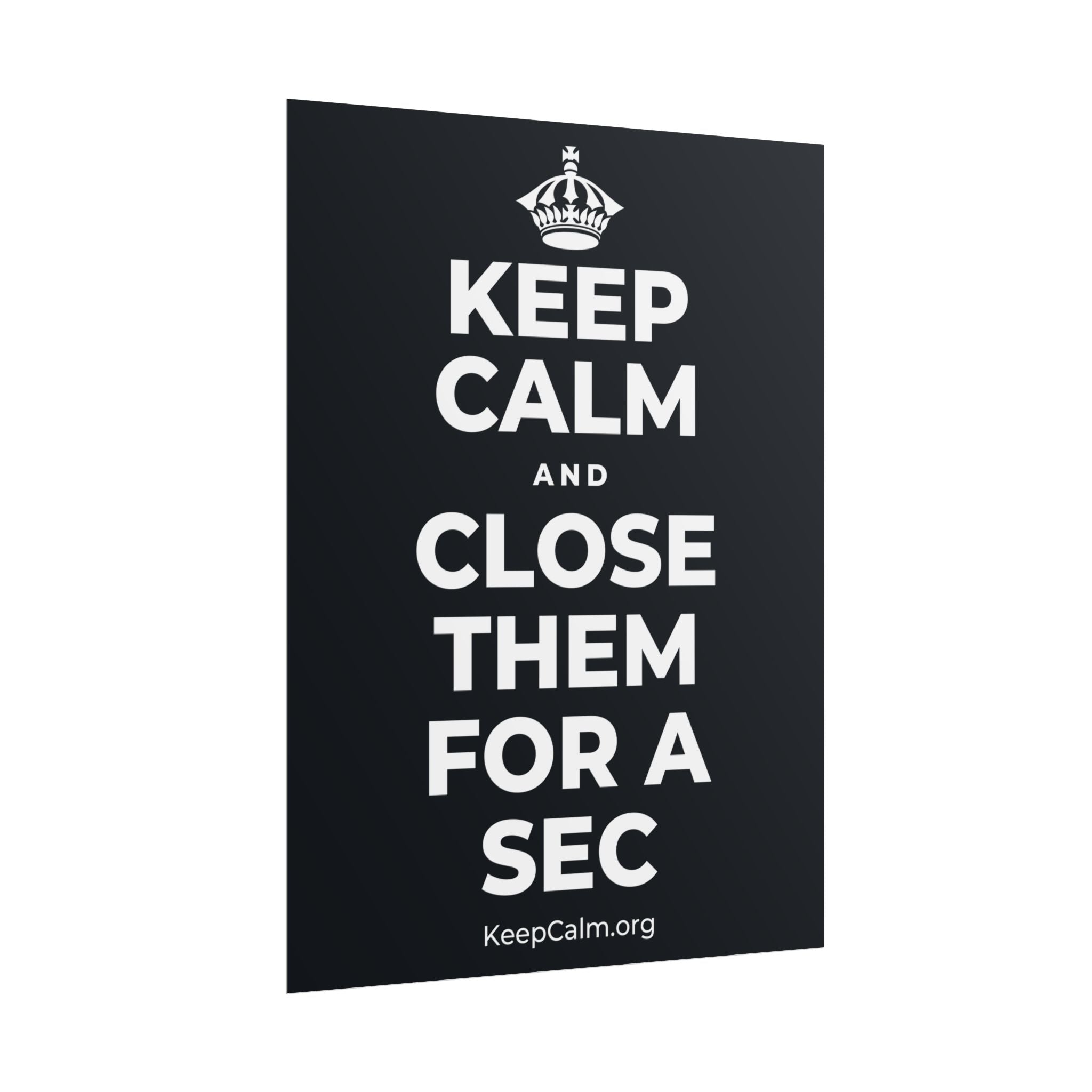 KEEP CALM AND CLOSE THEM FOR A SEC Poster (Dark)