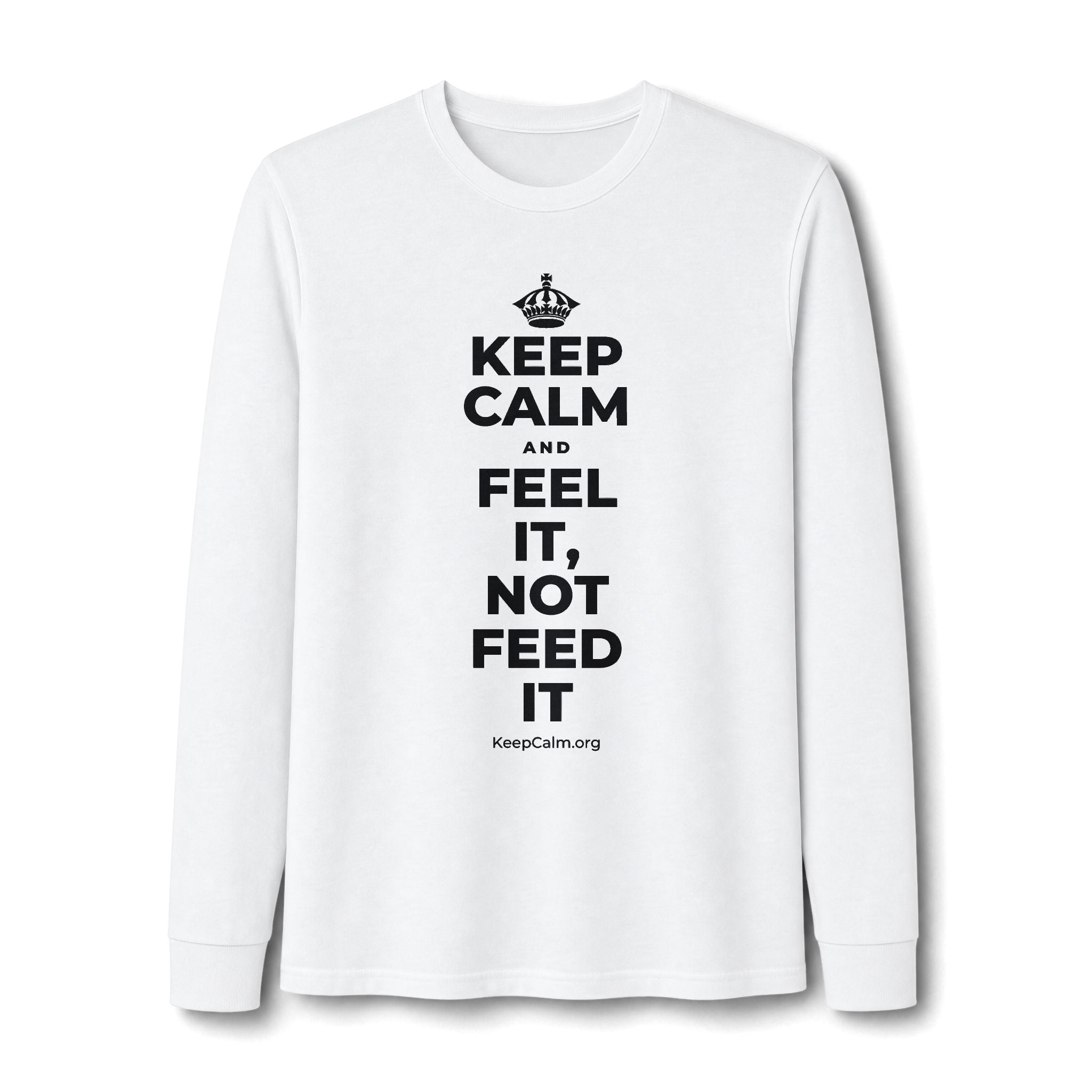 KEEP CALM AND FEEL IT, NOT FEED IT Long Sleeve Tee