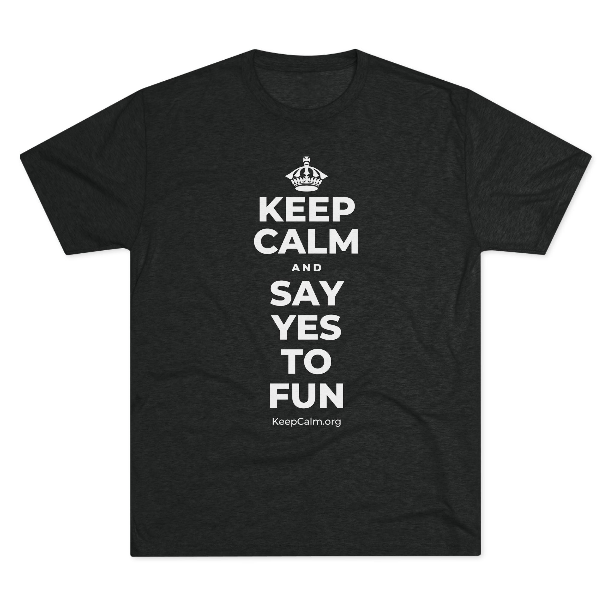 KEEP CALM AND SAY YES TO FUN Tri-Blend Tee