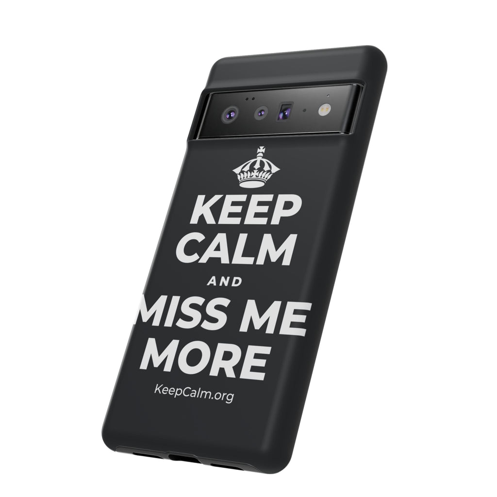 KEEP CALM AND MISS ME MORE Phone Case (Dark)