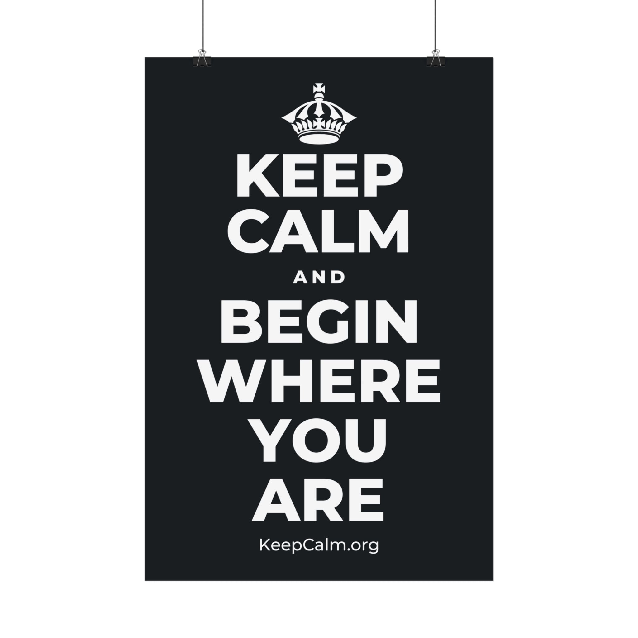 KEEP CALM AND BEGIN WHERE YOU ARE Satin Poster (Dark)