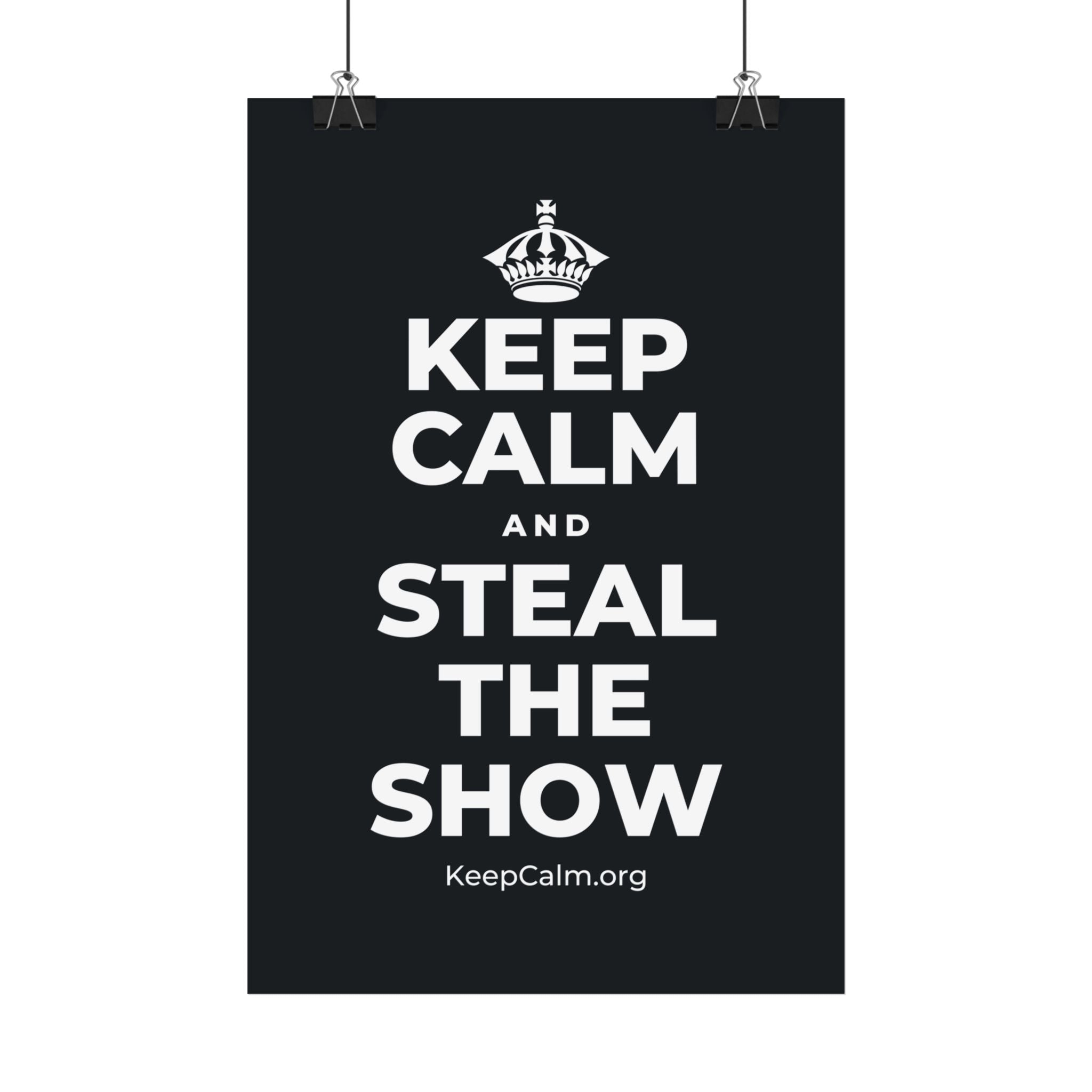 KEEP CALM AND STEAL THE SHOW Satin Poster (Dark)