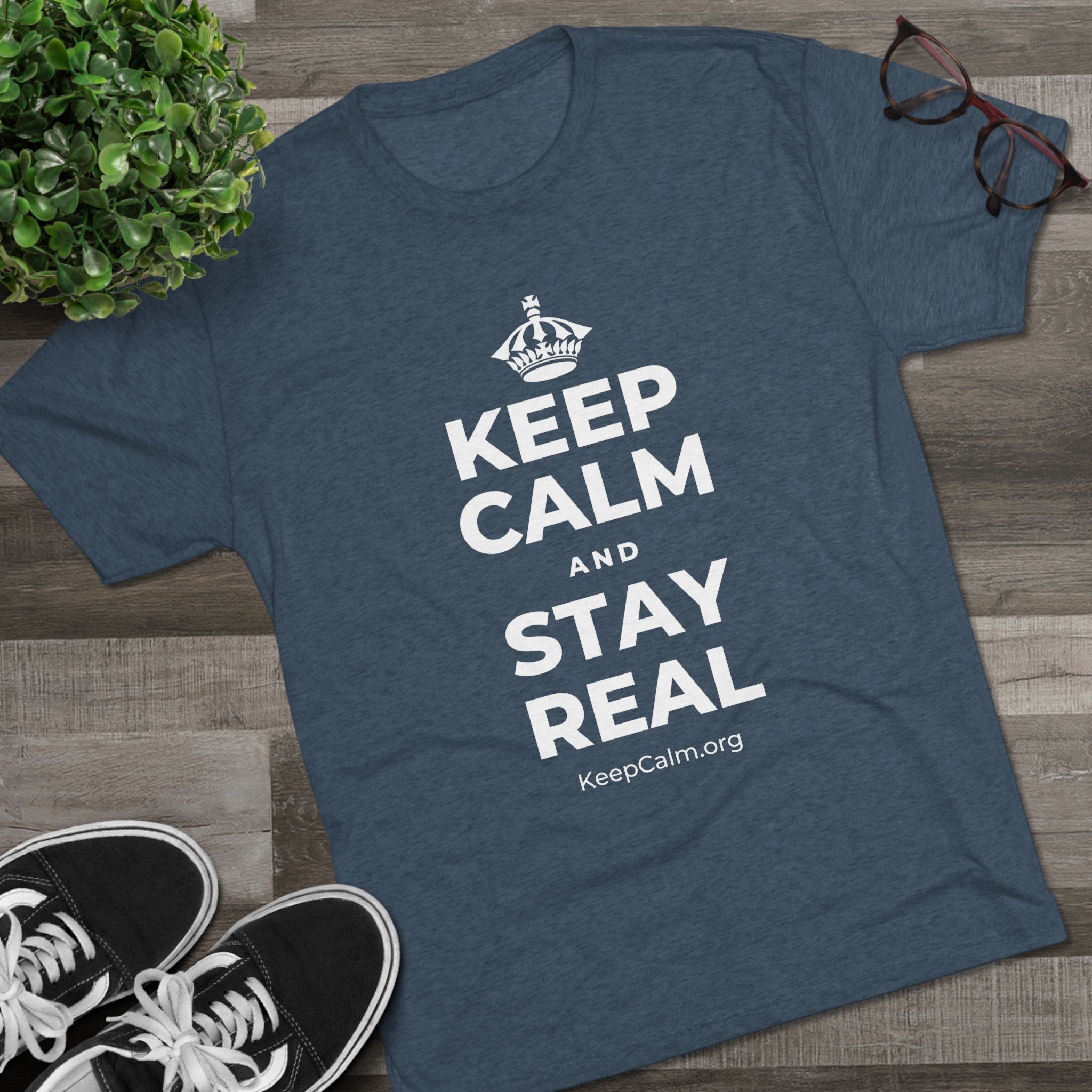 KEEP CALM AND STAY REAL Tri-Blend Tee