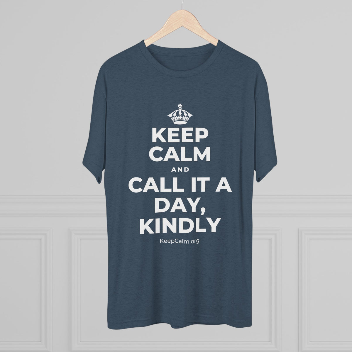 KEEP CALM AND CALL IT A DAY, KINDLY Tri-Blend Tee