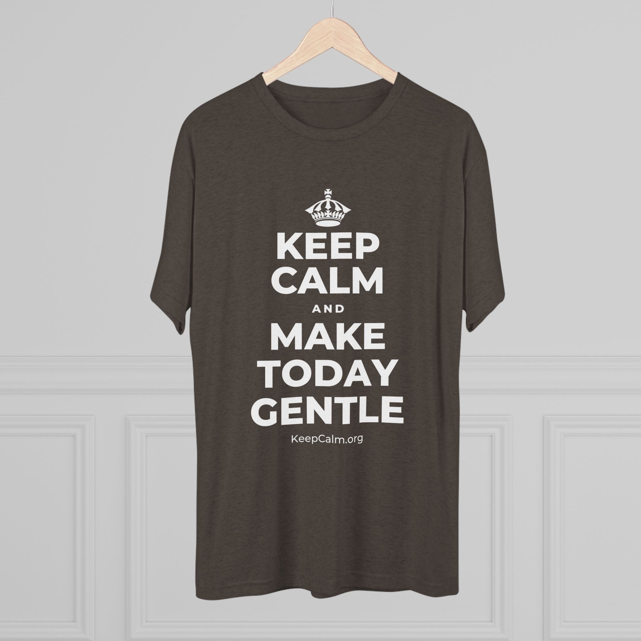 KEEP CALM AND MAKE TODAY GENTLE Tri-Blend Tee