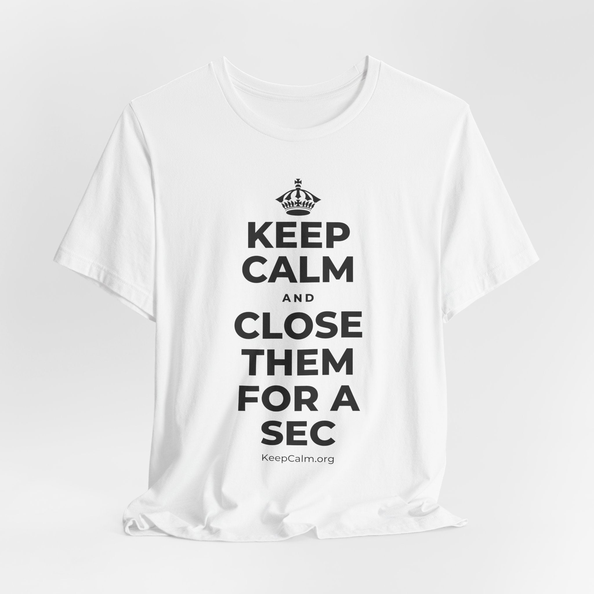 KEEP CALM AND CLOSE THEM FOR A SEC T-Shirt (White–Asphalt)