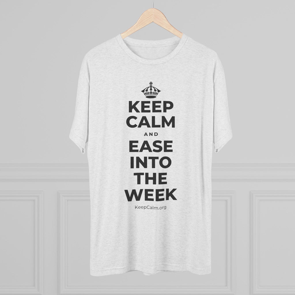 KEEP CALM AND EASE INTO THE WEEK Tri-Blend Tee