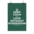 KEEP CALM AND LOVE WITHOUT POSSESSION Satin Poster