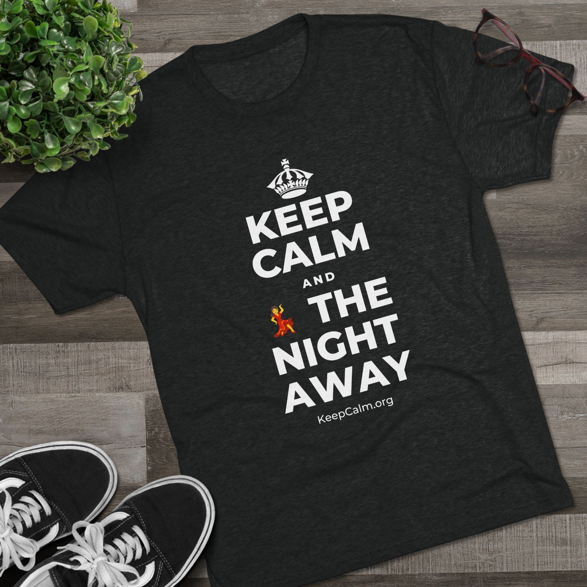 KEEP CALM AND 💃 THE NIGHT AWAY Tri-Blend Tee