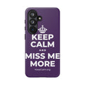 KEEP CALM AND MISS ME MORE Phone Case