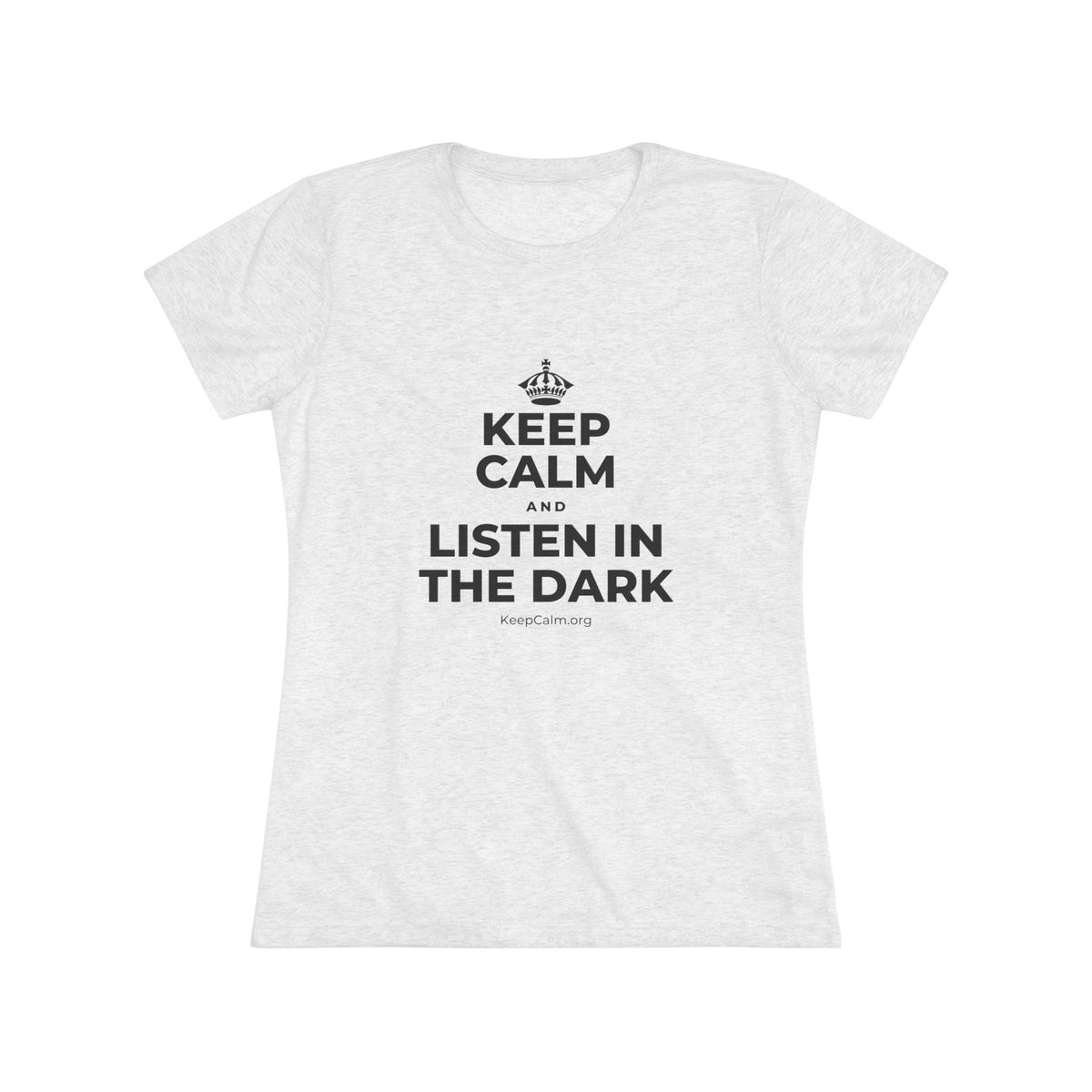 KEEP CALM AND LISTEN IN THE DARK Women's Tri-Blend Tee