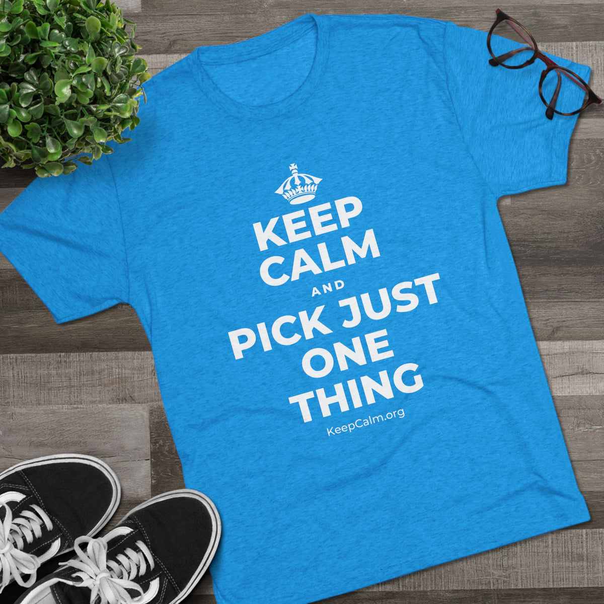 KEEP CALM AND PICK JUST ONE THING Tri-Blend Tee
