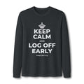 KEEP CALM AND LOG OFF EARLY Long Sleeve Tee