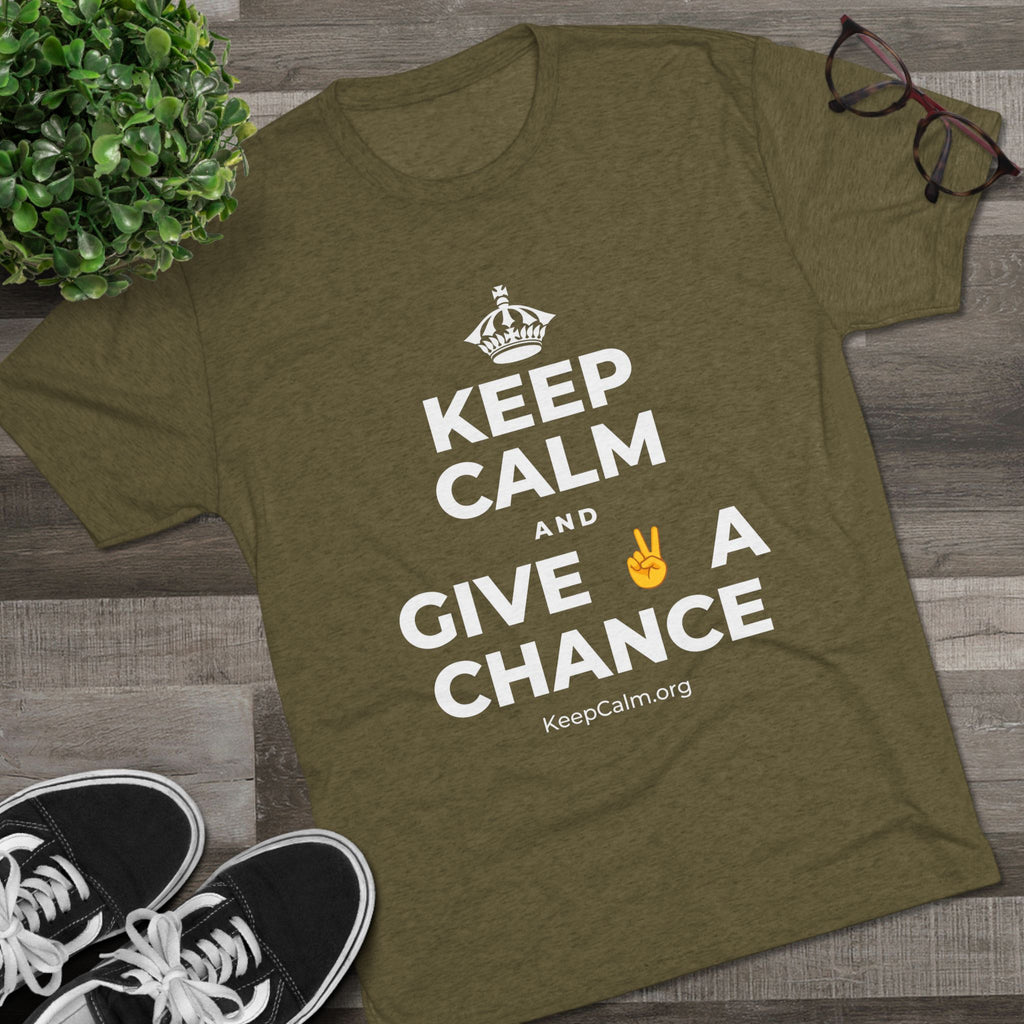 KEEP CALM AND GIVE ✌️ A CHANCE Tri-Blend Tee