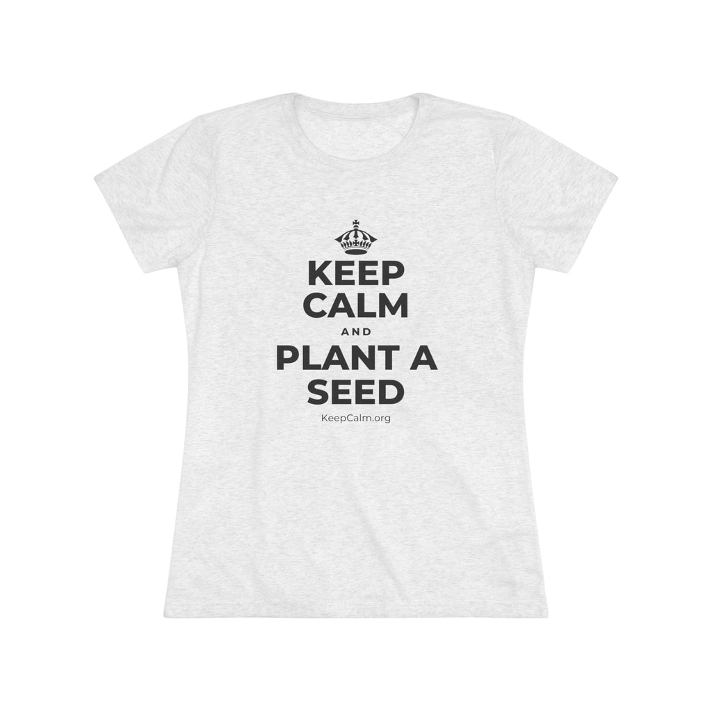 KEEP CALM AND PLANT A SEED Women's Tri-Blend Tee