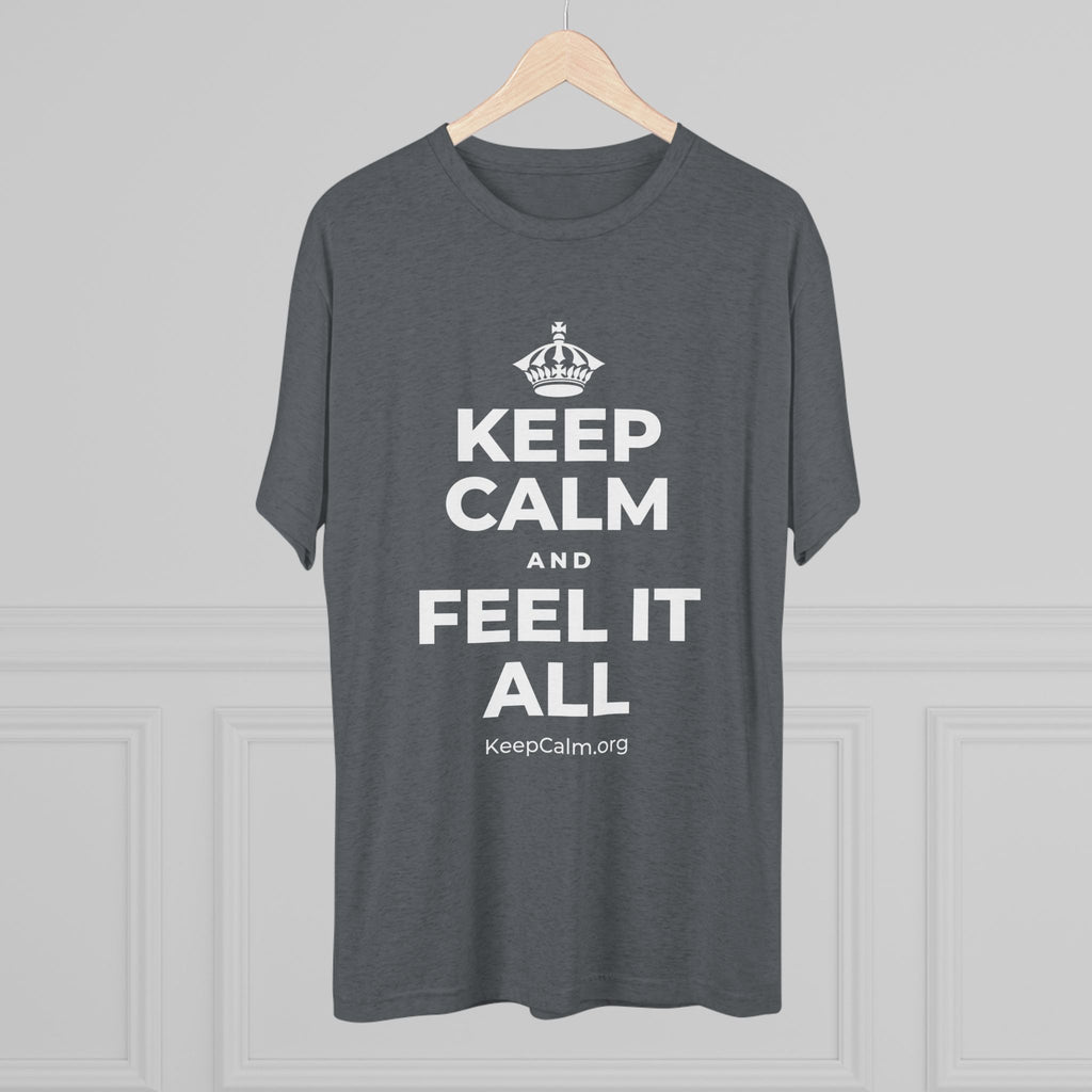 KEEP CALM AND FEEL IT ALL Tri-Blend Tee