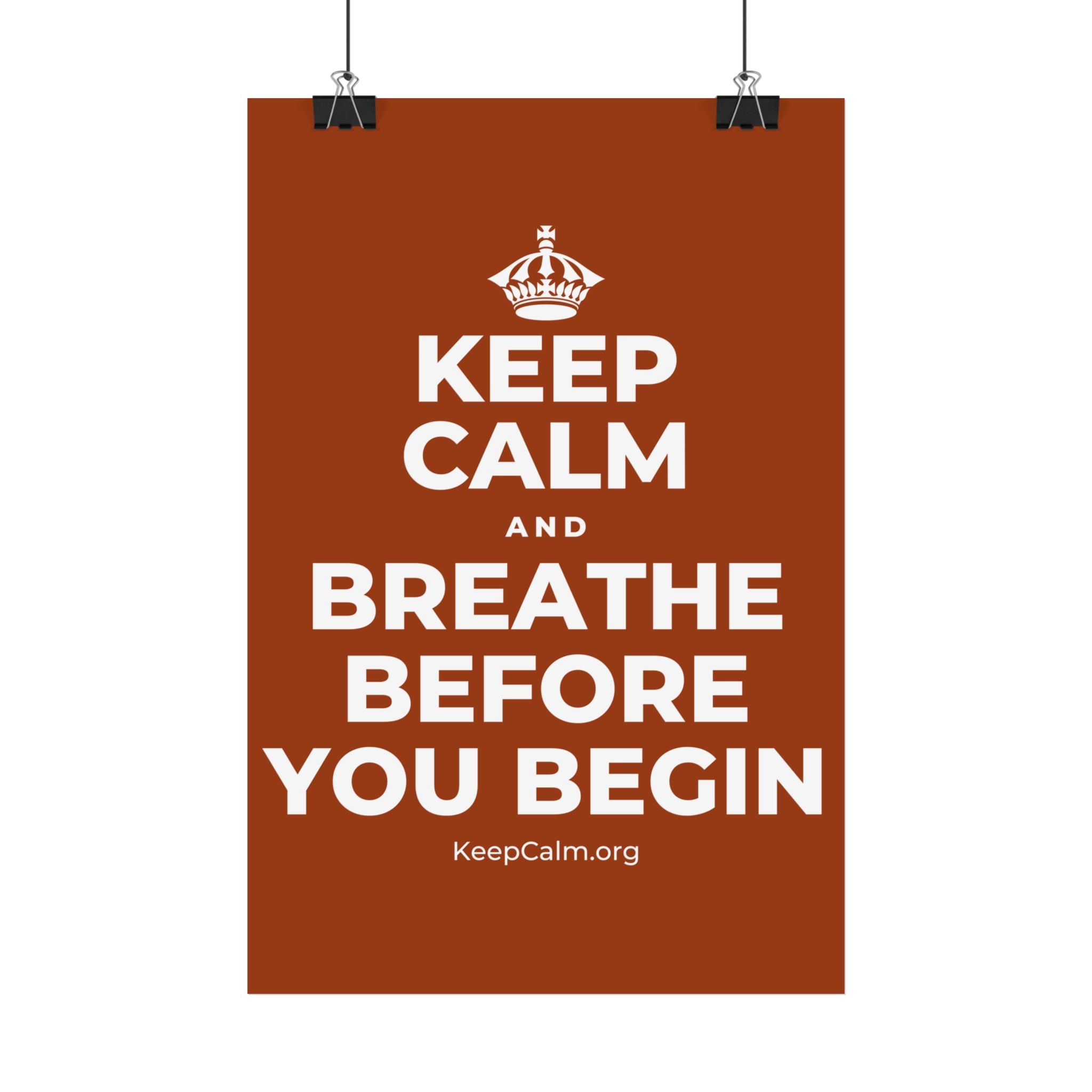 KEEP CALM AND BREATHE BEFORE YOU BEGIN Satin Poster