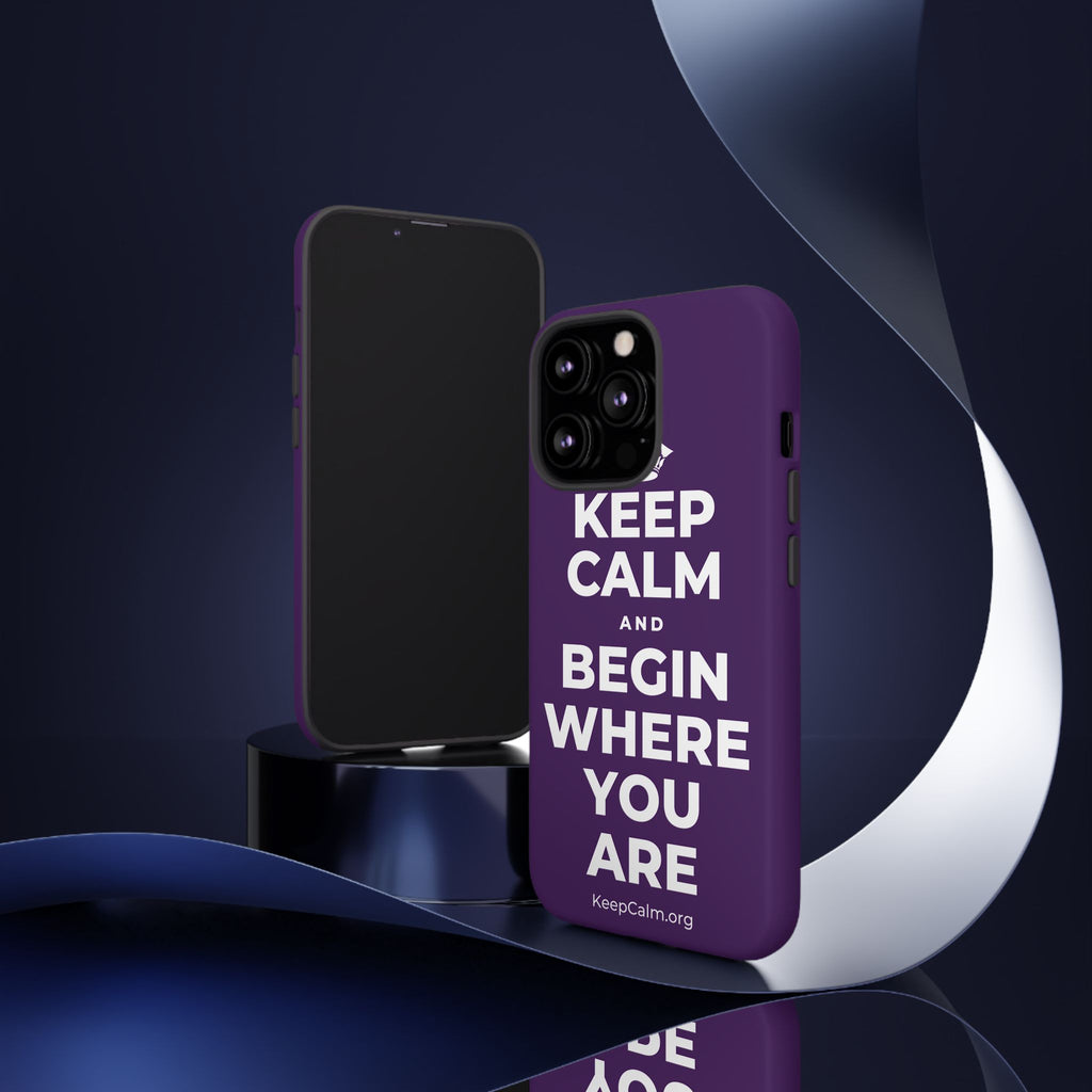 KEEP CALM AND BEGIN WHERE YOU ARE Phone Case